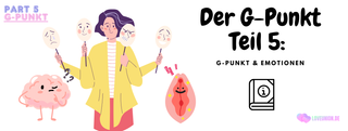 Der G-Punkt Part 5: G-Punkt & Emotionen